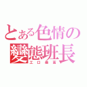 とある色情の變態班長（工口最高）