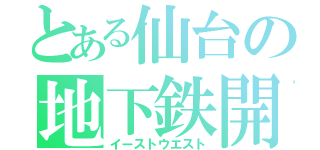 とある仙台の地下鉄開通（イーストウエスト）