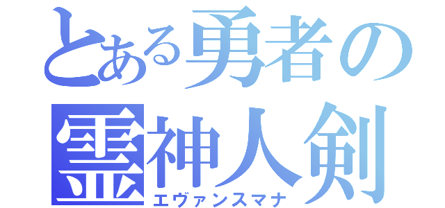 とある勇者の霊神人剣（エヴァンスマナ）