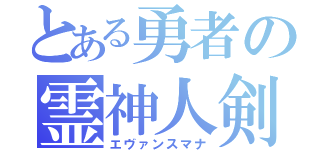 とある勇者の霊神人剣（エヴァンスマナ）