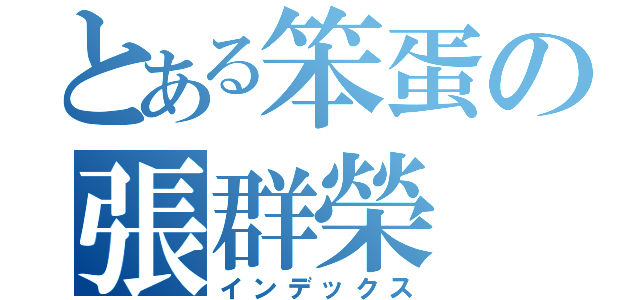 とある笨蛋の張群榮（インデックス）