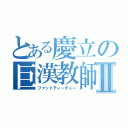 とある慶立の巨漢教師Ⅱ（ファットティーチャー）