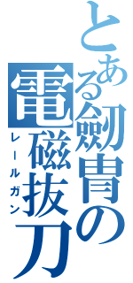 とある劒冑の電磁抜刀（レールガン）