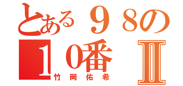 とある９８の１０番Ⅱ（竹岡佑希）