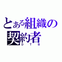 とある組織の契約者（ＤＴＢ）