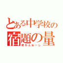 とある中学校の宿題の量（終わんねーし）