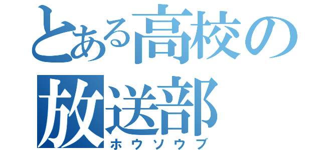 とある高校の放送部（ホウソウブ）