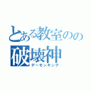 とある教室のの破壊神（デーモンキング）