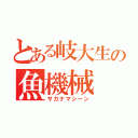 とある岐大生の魚機械（サカナマシーン）