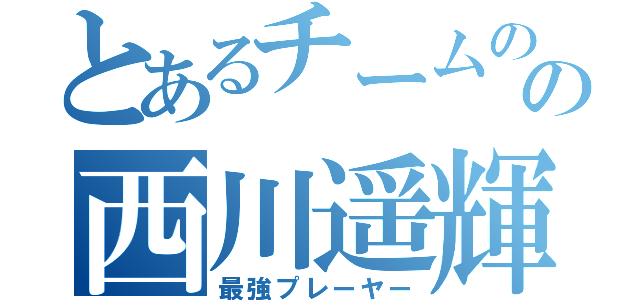 とあるチームのの西川遥輝（最強プレーヤー）