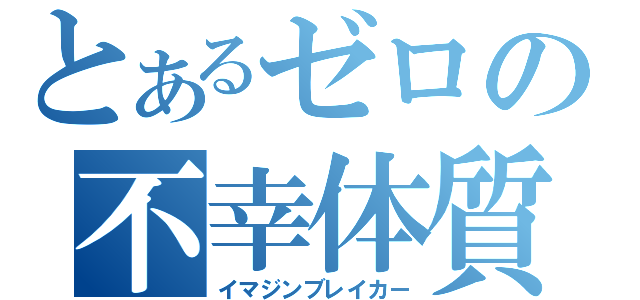 とあるゼロの不幸体質（イマジンブレイカー）