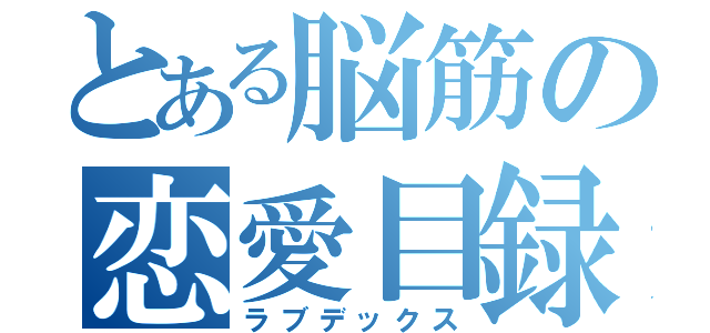 とある脳筋の恋愛目録（ラブデックス）