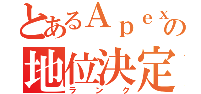 とあるＡｐｅｘの地位決定（ランク）