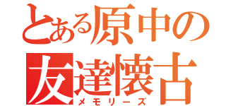 とある原中の友達懐古（メモリーズ）