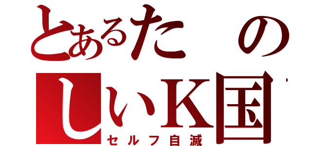 とあるたのしいＫ国（セルフ自滅）