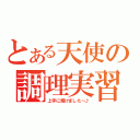 とある天使の調理実習（上手に焼けました～♪）