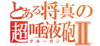 とある将真の超唾液砲Ⅱ（グルーガン）