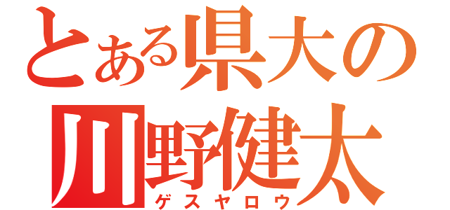 とある県大の川野健太（ゲスヤロウ）