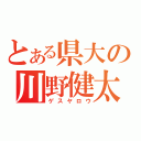 とある県大の川野健太（ゲスヤロウ）