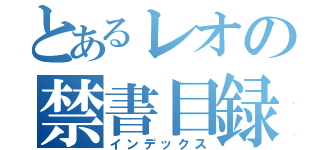 とあるレオの禁書目録（インデックス）