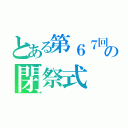 とある第６７回　学校祭の閉祭式（）