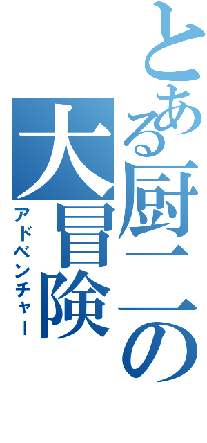 とある厨二の大冒険（アドベンチャー）