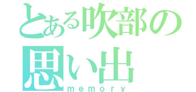 とある吹部の思い出（ｍｅｍｏｒｙ）