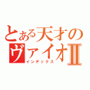 とある天才のヴァイオリニストⅡ（インデックス）