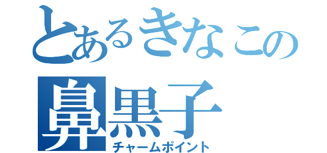 とあるきなこの鼻黒子（チャームポイント）