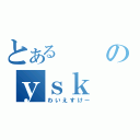 とあるのｙｓｋ（わいえすけー）