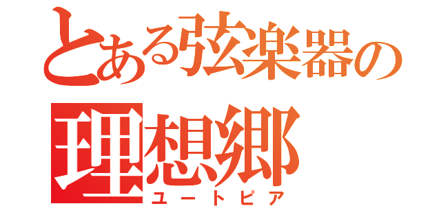 とある弦楽器の理想郷（ユートピア）