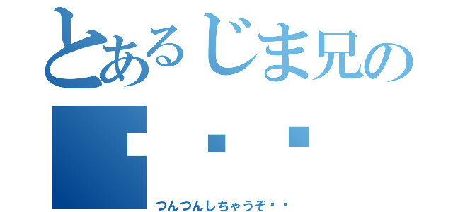 とあるじま兄の♡♡♡（つんつんしちゃうぞ〜♡）