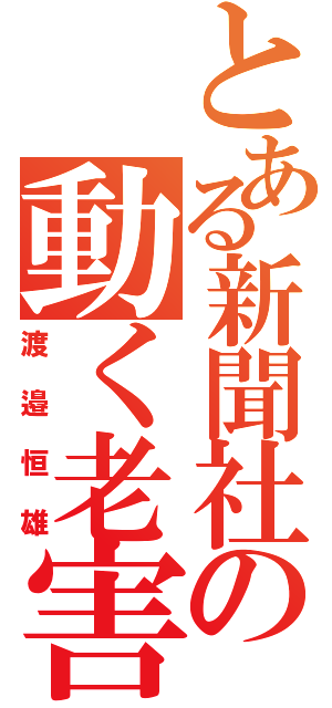 とある新聞社の動く老害（渡邉恒雄）