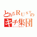 とあるＲＵＳＴのキチ集団（ｐｏｔａｔｏの国の男たち）