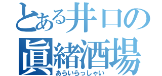 とある井口の眞緒酒場（あらいらっしゃい）