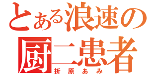 とある浪速の厨二患者（折原あみ）