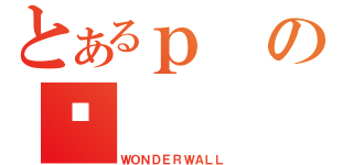 とあるｐの⒆（ＷＯＮＤＥＲＷＡＬＬ）