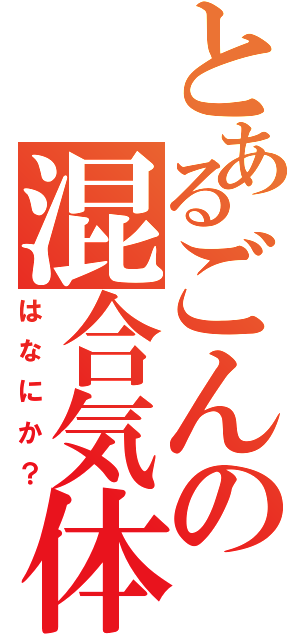 とあるごんの混合気体（はなにか？）