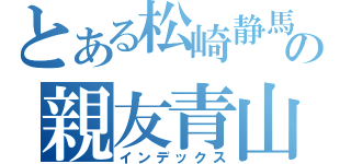 とある松崎静馬の親友青山義一（インデックス）