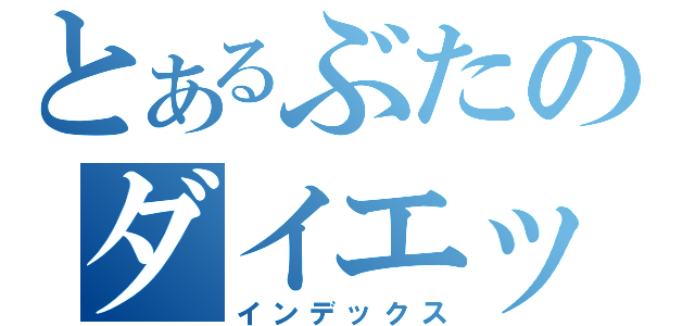 とあるぶたのダイエット計画（インデックス）