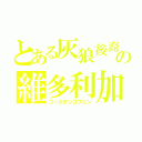 とある灰狼後裔の維多利加（ゴールデンゴブリン）