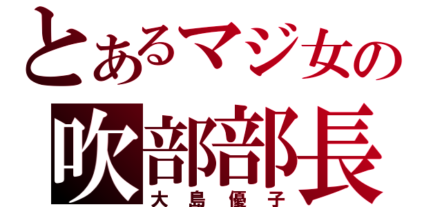 とあるマジ女の吹部部長（大島優子）