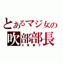 とあるマジ女の吹部部長（大島優子）