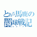 とある馬鹿の蹴球戦記（レコード）