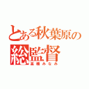 とある秋葉原の総監督（高橋みなみ）