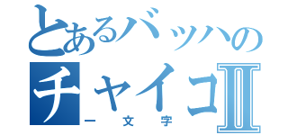 とあるバッハのチャイコⅡ（一文字）