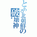 とある北朝鮮の破壊神（金）