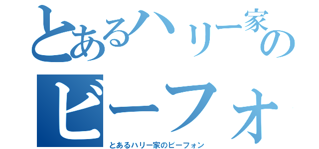 とあるハリー家のビーフォン（とあるハリー家のビーフォン）