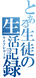 とある生徒の生活記録（ライフレコード）