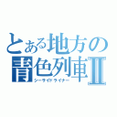 とある地方の青色列車Ⅱ（シーサイドライナー）